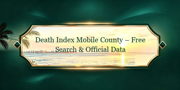 Death Index Mobile County – Free Search & Official Data